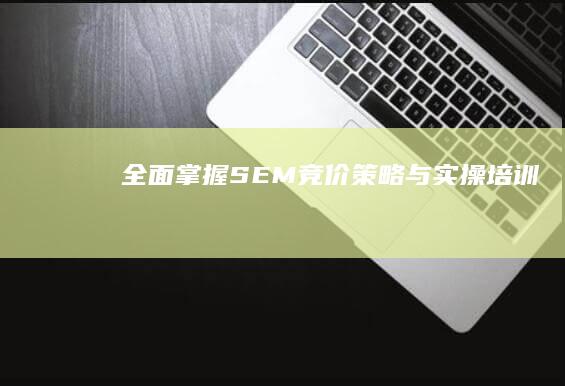 全面掌握SEM竞价策略与实操培训